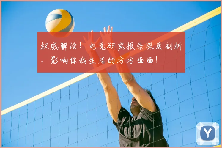 权威解读！电竞研究报告深度剖析，影响你我生活的方方面面！