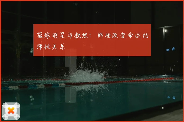 篮球明星与教练:那些改变命运的师徒关系