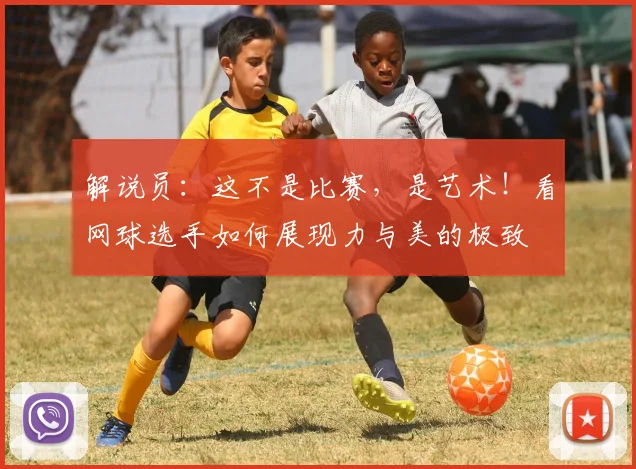 解说员：这不是比赛，是艺术！看网球选手如何展现力与美的极致
